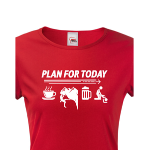 Dámské tričko Plan for Today - skvělé triko pro horolezce.