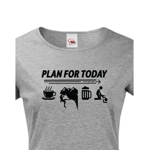 Dámské tričko Plan for Today - skvělé triko pro horolezce.