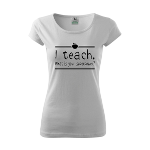 Dámské tričko pro učitelky  I teach. What is your superpower?