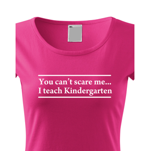 Dámské tričko s motivem You can´t scare me... I teach Kindergarten