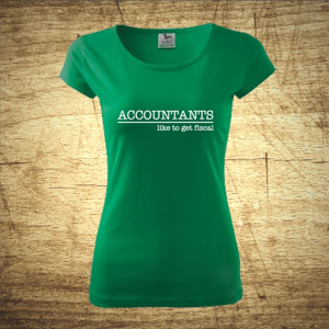 Dámske tričko s motívom Accountants like to get fiscal