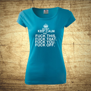 Dámske tričko s motívom Dont keep calm and Fuck.