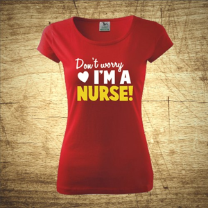 Dámske tričko s motívom Don´t worry, I´m a nurse!