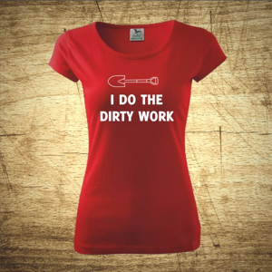 Dámske tričko s motívom I do the dirty work