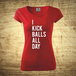 Dámske  tričko s motívom I kick balls all day