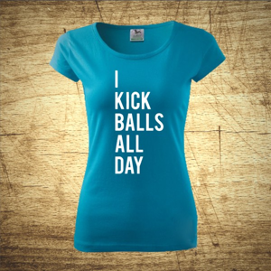 Dámske  tričko s motívom I kick balls all day