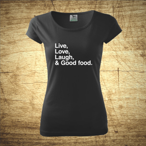 Dámske tričko s motívom Live, Love, Laugh, & Good food.