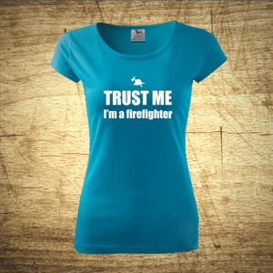 Dámske tričko s motívom Trust me, I´m a firefighter