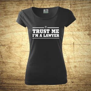 Dámske tričko s motívom Trust me, I´m a lawyer