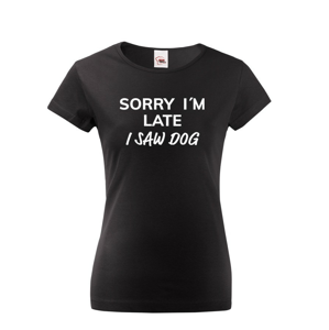 Dámske tričko s potiskem "Sorry, I saw dog - tričko pro milovnice psů