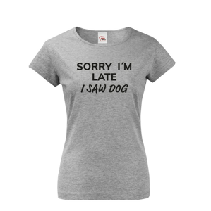 Dámske tričko s potiskem "Sorry, I saw dog - tričko pro milovnice psů