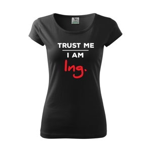Dámské tričko s potiskem Trust me I am Ing
