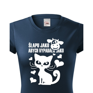 Dámské tričko Šlapu jako kráva abych vypadala jako kočka