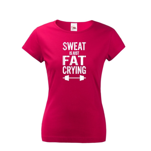 Dámské tričko Sweat is just fat crying - ideální dárek