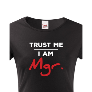 Dámské tričko Trust me I am Mgr - dárek pro magistry