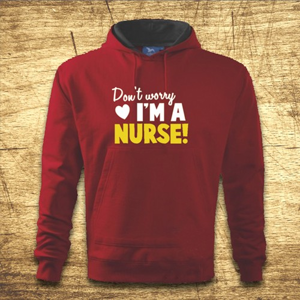Mikina s kapucňou s motívom Don´t worry, I´m a nurse!
