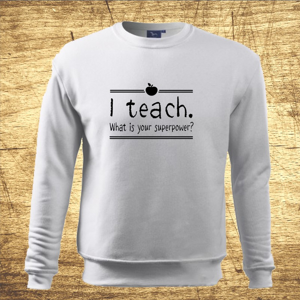 Mikina s motívom I teach. What is your superpower?