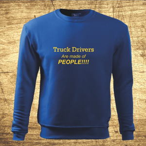 Mikina s motívom Truck drivers – Are made of people!!!