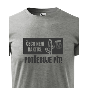 ❶❷❸ Pánské  tričko Čech není kaktus, potřebuje pít prostě musíš mít