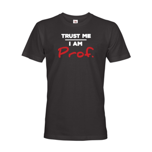 Pánské tričko s potiskem Trust me I am Prof. - dárek pro profesorů