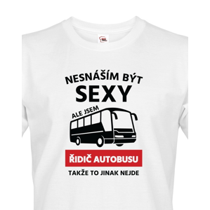 Pánské triko Nesnáším být sexy, ale jsem řidič autobusu, takže to jinak nejde