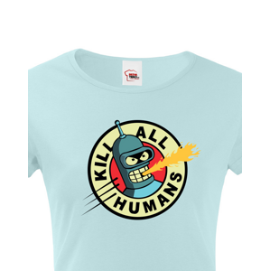 Skvělé dámské tričko Bender kill all humans - tričko pro fanoušky seriálu Futurama