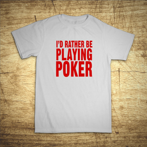 Tričko s motivem I'd rather be playing poker