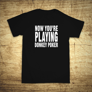Tričko s motivem Now you'r playing donkey poker
