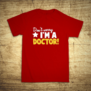 Tričko s motívom Don´t worry, I´m a doctor!