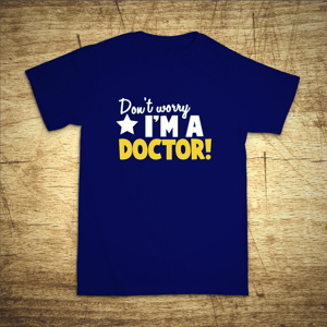 Tričko s motívom Don´t worry, I´m a doctor!