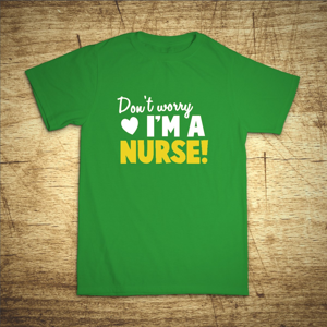 Tričko s motívom Don´t worry, I´m a nurse!
