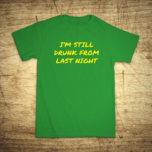 Tričko s vtipným nápisom Still drunk