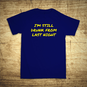 Tričko s vtipným nápisom Still drunk