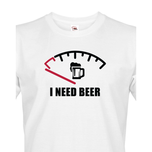 Vtipné tričko s pivním potiskem I need Beer - skvělý dárek pro pivaře